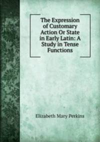 The Expression of Customary Action Or State in Early Latin: A Study in Tense Functions