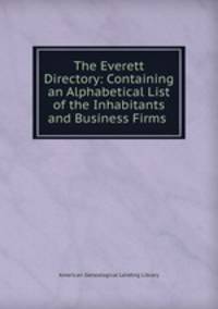 The Everett Directory: Containing an Alphabetical List of the Inhabitants and Business Firms .