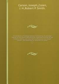 Illustrations of medical botany ?consisting of coloured figures of the plants affording the important articles of the materia medica, and descriptive letterpress /by Joseph Carson ; the drawings on stone by J.H. Colen.. v. 1