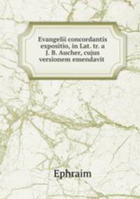 Evangelii concordantis expositio, in Lat. tr. a J. B. Aucher, cujus versionem emendavit .