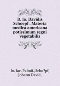 D. Io. Davidis Schoepf . Materia medica americana potissimum regni vegetabilis.