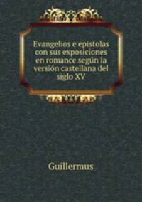 Evangelios e epistolas con sus exposiciones en romance segun la version castellana del siglo XV