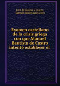 Examen castellano de la crisis griega con que.Manuel Bautista de Castro intento establecer el .