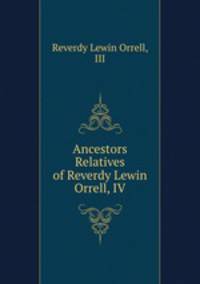 Ancestors & Relatives of Reverdy Lewin Orrell, IV