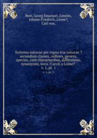 Systema naturae per regna tria naturae ?secundum classes, ordines, genera, species, cum characteribus, differentiis, synonymis, locis /Caroli a Linne? .. v. 1, pt. 1