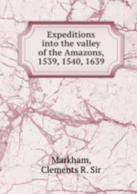 Expeditions into the valley of the Amazons, 1539, 1540, 1639