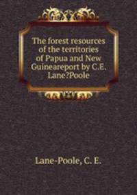 The forest resources of the territories of Papua and New Guineareport by C.E. Lane?Poole.