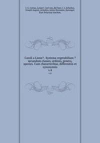 Caroli a Linne? . Systema vegetabilium ?secundum classes, ordines, genera, species. Cum characteribus, differentiis et synonymiis.. v.4