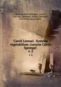 Caroli Linnaei . Systema vegetabilium /curante Curtio Sprengel .. v. 2