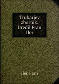 Trubarjev zbornik. Uredil Fran Ilei