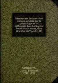 Memoire sur la circulation du sang, eclairee par la physiologie et la pathologie. Lu a l