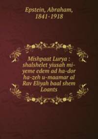 Mishpaat Lurya : shalshelet yiusah mi-yeme edem ad ha-dor ha-zeh u-maamar al Rav Eliyah baal shem Loants