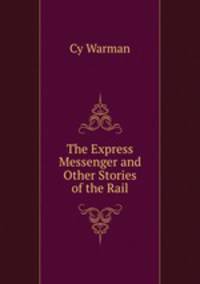 The Express Messenger and Other Stories of the Rail