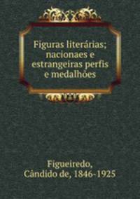Figuras literarias; nacionaes e estrangeiras perfis e medalhoes