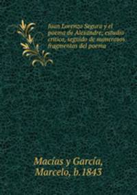Juan Lorenzo Segura y el poema de Alexandre; estudio critico, seguido de numerosos fragmentos del poema