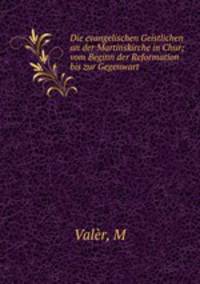 Die evangelischen Geistlichen an der Martinskirche in Chur; vom Beginn der Reformation bis zur Gegenwart