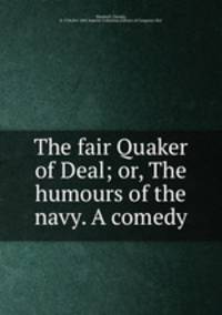 The fair Quaker of Deal; or, The humours of the navy. A comedy