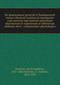 De phaenomeno generali et fundamentali motus vibratorii continui in membranis cum externis tum internis animalium plurimorum et superiorum et inferiorum ordinum obvii : commentatio physiologica
