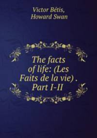 The facts of life: (Les Faits de la vie) . Part I-II .