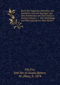 Buch der ringsteine Alfarabis; neu bearbeitet und mit Auszugen aus dem Kommentar des Emir Ismal el Farani erlautert. 1. Teil: Einleitung und Ubersetzung von Max Horten