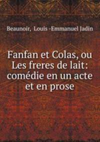Fanfan et Colas, ou Les freres de lait: comedie en un acte et en prose