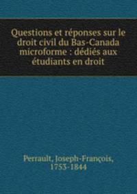 Questions et reponses sur le droit civil du Bas-Canada microforme : dedies aux etudiants en droit