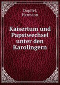 Kaisertum und Papstwechsel unter den Karolingern