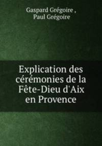 Explication des ceremonies de la Fete-Dieu d