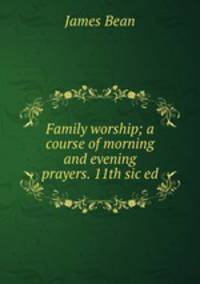 Family worship; a course of morning and evening prayers. 11th sic ed