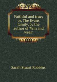 Faithful and true; or, The Evans family, by the author of 