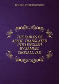 THE FABLES OS AESOP. TRANSLATED INTO ENGLISH BY SAMUEL CROXALL, D.D.