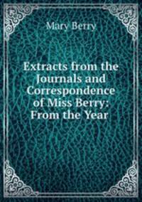 Extracts from the Journals and Correspondence of Miss Berry: From the Year .