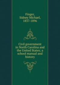 Civil government in North Carolina and the United States; a school manual and history