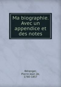 Ma biographie. Avec un appendice et des notes