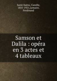 Samson et Dalila : opera en 3 actes et 4 tableaux