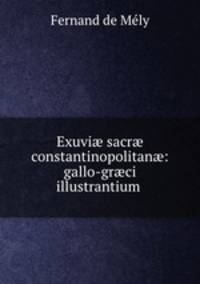 Exuvi sacr constantinopolitan: gallo-grci illustrantium .