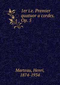 1er i.e. Premier quatuor a cordes. Op. 5