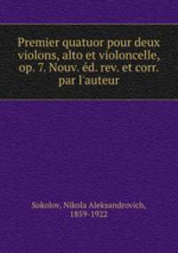 Premier quatuor pour deux violons, alto et violoncelle, op. 7. Nouv. ed. rev. et corr. par l