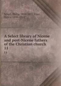 A Select library of Nicene and post-Nicene fathers of the Christian church. 11