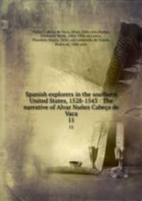 Spanish explorers in the southern United States, 1528-1543 : The narrative of Alvar Nuez Cabea de Vaca. 11