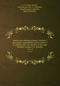 Mantissa in volumen primum ?tertium ?Systematis vegetabilium caroli a Linne? ? ex editione Joan. Jac. Roemer et Jos. Aug. Schultes /curante I.A. Schultes.. v.3, c.1