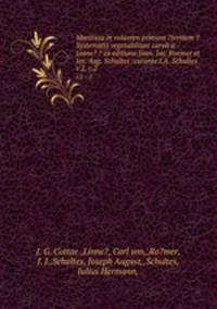 Mantissa in volumen primum ?tertium ?Systematis vegetabilium caroli a Linne? ? ex editione Joan. Jac. Roemer et Jos. Aug. Schultes /curante I.A. Schultes.. v.2, c.2