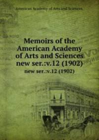 Memoirs of the American Academy of Arts and Sciences.. new ser.:v.12 (1902)
