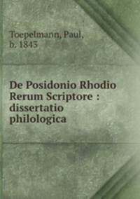 De Posidonio Rhodio Rerum Scriptore : dissertatio philologica .