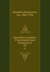 Eurypidesa tragedye. W przekadzie Jana Kasprowicza. 03