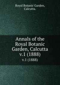 Annals of the Royal Botanic Garden, Calcutta.. v.1 (1888)