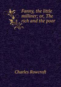 Fanny, the little milliner; or, The rich and the poor