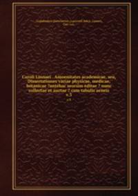Caroli Linnaei . Amoenitates academicae, seu, Dissertationes variae physicae, medicae, botanicae ?antehac seorsim editae ? nunc collectae et auctae ? cum tabulis aeneis.. v.3