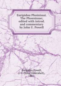 Euripidou Phoinissai. The Phoenissae; edited with introd. and commentary by John U. Powell