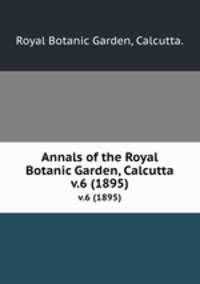 Annals of the Royal Botanic Garden, Calcutta.. v.6 (1895)